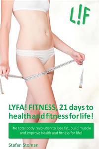 LYFA! FITNESS 21 days to health and fitness for life!