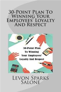 30-Point Plan To Winning Your Employees' Loyalty And Respect