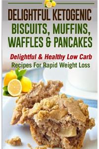 Delightful Ketogenic Biscuits, Muffins, Waffles & Pancakes