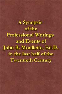 Synopsis of the Professional Writings and Events of John B. Moullette, Ed.D.