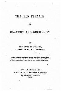 iron furnace, or, Slavery and secession