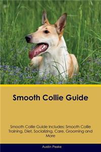 Smooth Collie Guide Smooth Collie Guide Includes: Smooth Collie Training, Diet, Socializing, Care, Grooming, Breeding and More