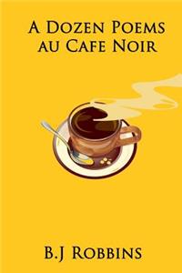 Dozen Poems Au Cafe Noir
