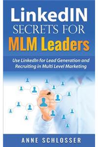 Linkedin Secrets for MLM Leaders: Use Linkedin for Lead Generation and Recruiting in Multi Level Marketing