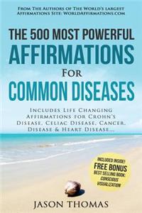 Affirmation the 500 Most Powerful Affirmations for Common Diseases: Includes Life Changing Affirmations for Crohn's Disease, Celiac Disease, Cancer, Disease & Heart Disease: Includes Life Changing Affirmations for Crohn's Disease, Celiac Disease, Cancer, Disease & Heart Disease