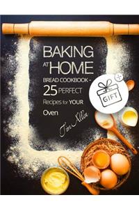 Baking at home. Bread cookbook - 25 perfect recipes for your oven.Full Color