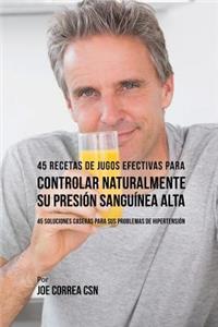 45 Recetas de Jugos Efectivas Para Controlar Naturalmente su Presión Sanguínea Alta