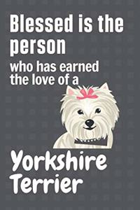 Blessed is the person who has earned the love of a Yorkshire Terrier