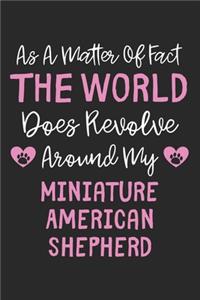 As A Matter Of Fact The World Does Revolve Around My Miniature American Shepherd