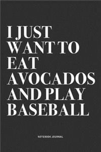 I Just Want To Eat Avocados And Play Baseball