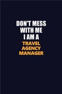Don't Mess With Me I Am A Travel Agency Manager