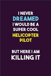 I Never Dreamed I would Be A Super Cool Helicopter Pilot But Here I Am Killing It