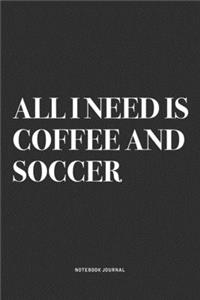 All I Need Is Coffee And Soccer