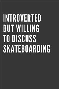 Introverted But Willing To Discuss Skateboarding Notebook