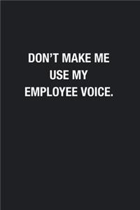 Don't Make Me Use My Employee Voice.
