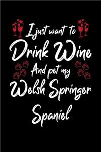 I Just Want To Drink Wine And Pet My Welsh Springer Spaniel