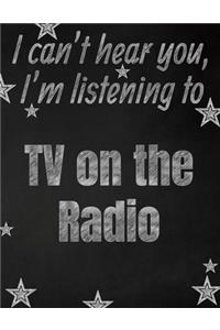 I can't hear you, I'm listening to TV on the Radio creative writing lined notebook