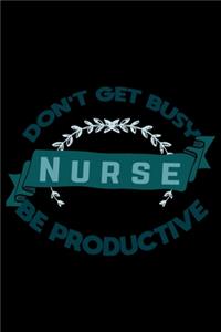 Don't get busy nurse be productive