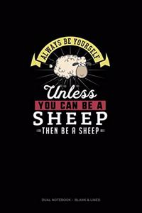 Always Be Yourself Unless You Can Be A Sheep Then Be A Sheep