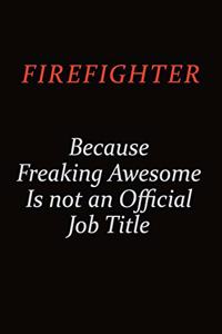 Firefighter Because Freaking Awesome Is Not An Official job Title