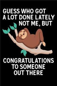 Guess Who Got A Lot Done Lately Not Me, But Congratulations To Someone Out There: Lazy Sloth congratulations Blank Lined Notebook