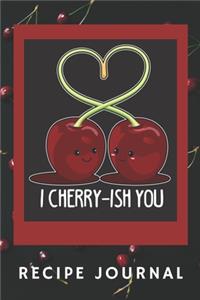 I Cherry-ish You Recipe Journal