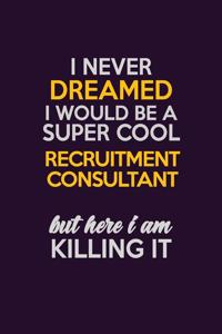 I Never Dreamed I Would Be A Super cool Recruitment Consultant But Here I Am Killing It