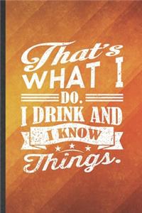 That's What I Do I Drink and I Know Things