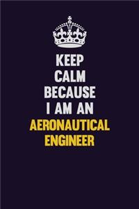 Keep Calm Because I Am An aeronautical engineer