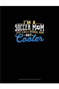 I'm A Soccer Mom Just Like A Normal Mom But Cooler