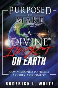 Purposed To Make A Divine Impact On Earth