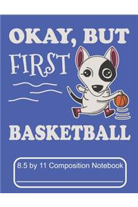 Okay, But First Basketball 8.5 by 11 Composition Notebook