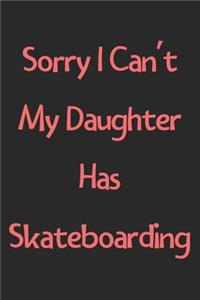 Sorry I Can't My Daughter Has Skateboarding
