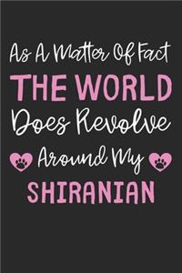 As A Matter Of Fact The World Does Revolve Around My Shiranian