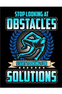 Stop Looking At Obstacles Start Looking For Solutions