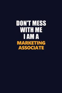 Don't Mess With Me I Am A Marketing Associate