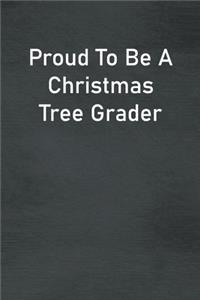 Proud To Be A Christmas Tree Grader