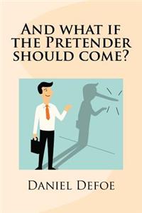 And what if the Pretender should come?