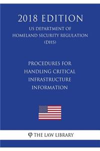 Procedures for Handling Critical Infrastructure Information (US Department of Homeland Security Regulation) (DHS) (2018 Edition)