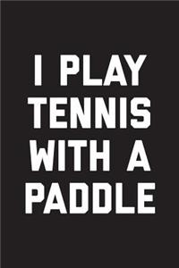 I Play Tennis With A Paddle
