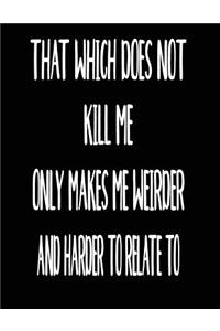 That Which Does Not Kill Me Only Makes Me Weirder And Harder To Relate To