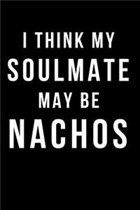 I Think My Soulmate May Be Nachos