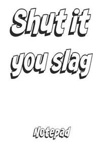 Shut It You Slag Notepad
