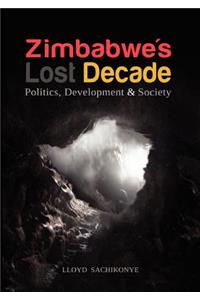 Zimbabwe's Lost Decade. Politics, Development and Society