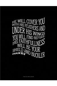 He Will Cover You with His Feathers and Under His Wings You Will Find Refuge. His Faithfulness Will Be Your Shield and Buckler - Psalm 91