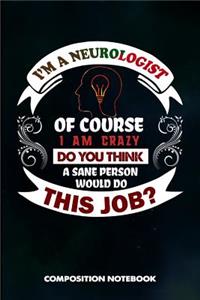 I Am a Neurologist of Course I Am Crazy Do You Think a Sane Person Would Do This Job