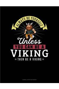 Always Be Yourself Unless You Can Be a Viking Then Be a Viking