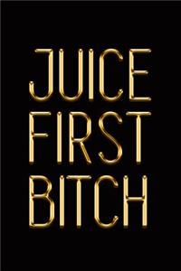 Juice First Bitch
