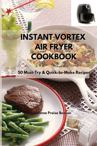 Instant Vortex Air Fryer Cookbook: 50 Must-Try & Quick-to-Make Recipes