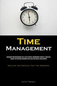 Time Management: Enhancing Time Management Skills For Students: Empowering Students: A Practical Manual For Achieving Academic Excellence And Overall Development (An